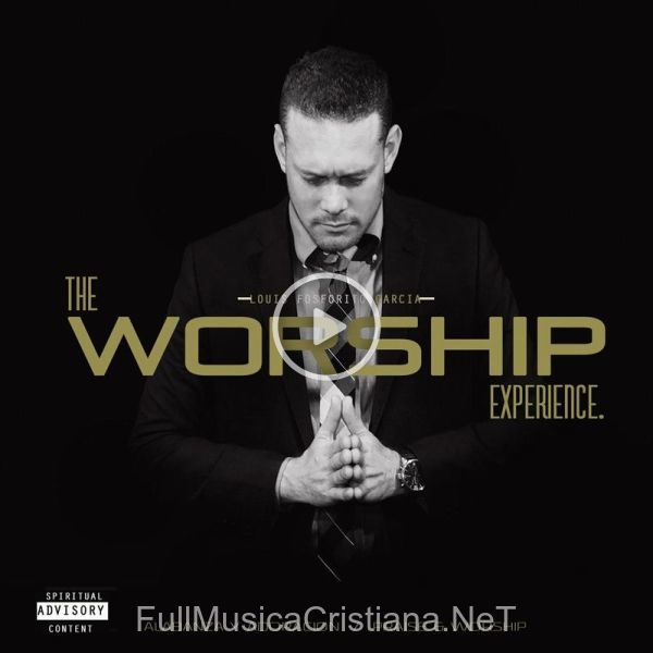 ▷ Poderoso Dios de Louis Fosforito Garcia 🎵 del Álbum The Worship Experience: Alabanza Y Adoracion