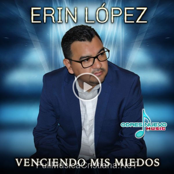 ▷ Venciendo Mis Miedos de Erin López 🎵 Canciones del Album Venciendo Mis Miedos