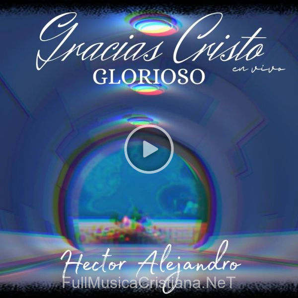 ▷ Que Nunca Falte Tu Gloria (En Vivo) de Hector Alejandro 🎵 del Álbum Gracias Cristo Glorioso (En Vivo)