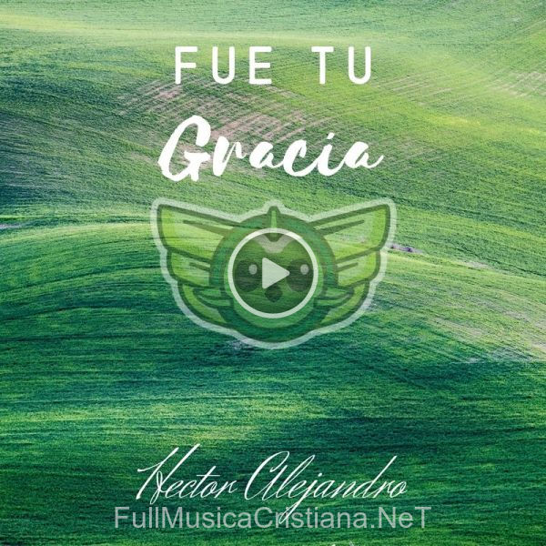 ▷ Fue Tu Gracia de Hector Alejandro 🎵 Canciones del Album Fue Tu Gracia