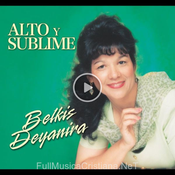 ▷ Alto Y Sublime de Belkis Deyanira 🎵 Canciones del Album Alto Y Sublime