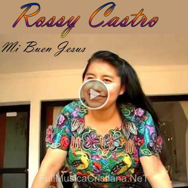 ▷ Mi Buen Jesus de Rossy Castro 🎵 Canciones del Album Mi Buen Jesus