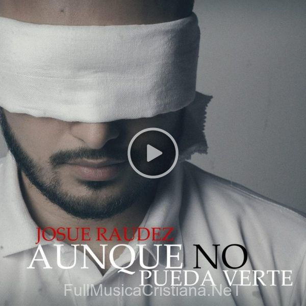 ▷ Aunque No Pueda Verte de Josue Raudez 🎵 Canciones del Album Aunque No Pueda Verte