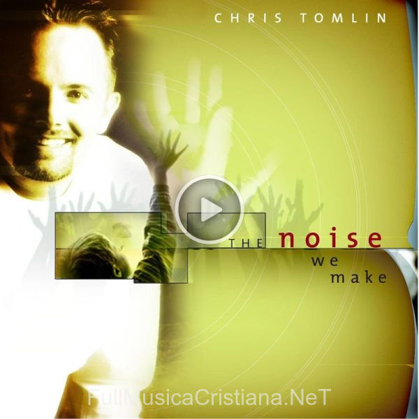 ▷ The Noise We Make de Chris Tomlin 🎵 Canciones del Album The Noise We Make