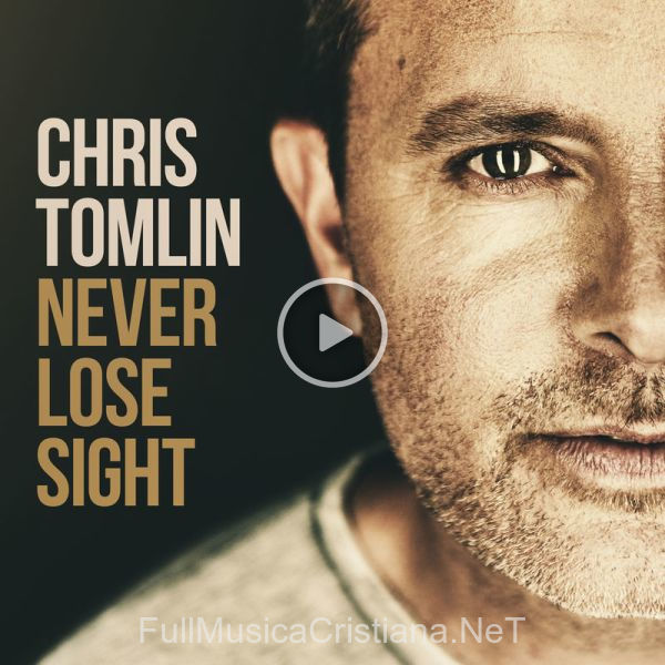 ▷ Home de Chris Tomlin 🎵 del Álbum Never Lose Sight (Deluxe Edition)