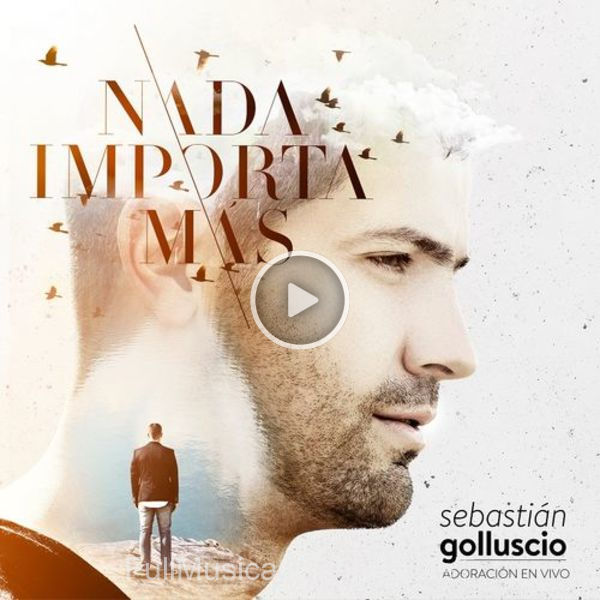 ▷ Nada Importa MáS (Adoración En Vivo) de Sebastián Golluscio 🎵 Canciones del Album Nada Importa MáS