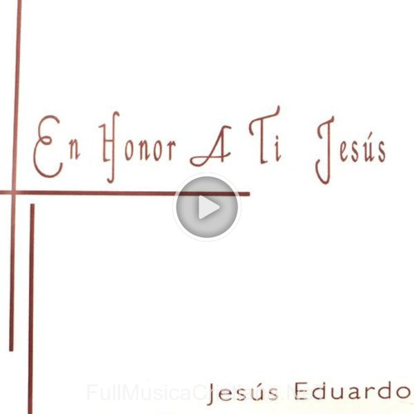 ▷ En Honor A Ti Jesús de Jesús Eduardo 🎵 Canciones del Album En Honor A Ti Jesús