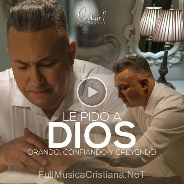 ▷ Orando, Confiando Y Creyendo de Samuel Hernandez 🎵 del Álbum Le Pido A Dios