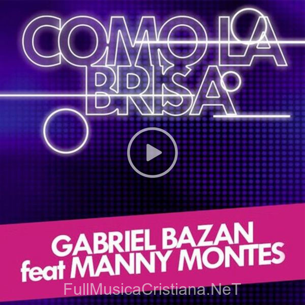 ▷ Como La Brisa (Feat. Manny Montes) de Gabriel Bazan 🎵 Canciones del Album Como La Brisa (Feat. Manny Montes)