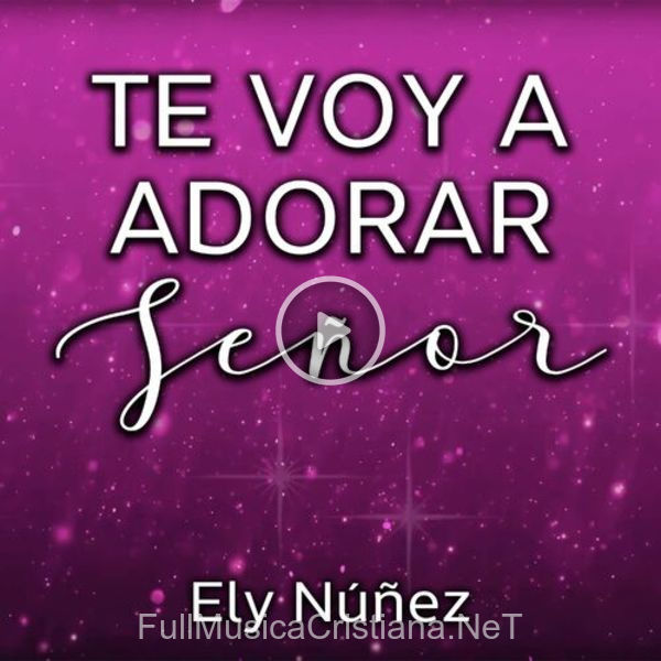 ▷ Te Voy A Adorar de Ely Núñez 🎵 del Álbum Te Voy A Adorar