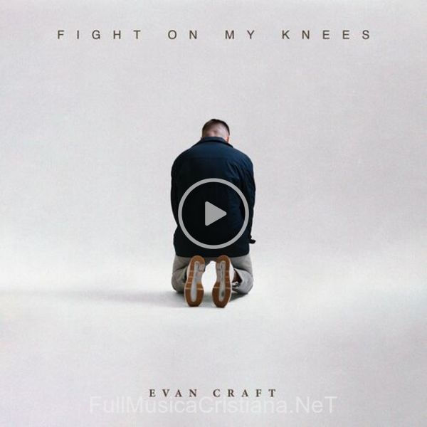 ▷ Fight On My Knees de Evan Craft 🎵 del Álbum Fight On My Knees