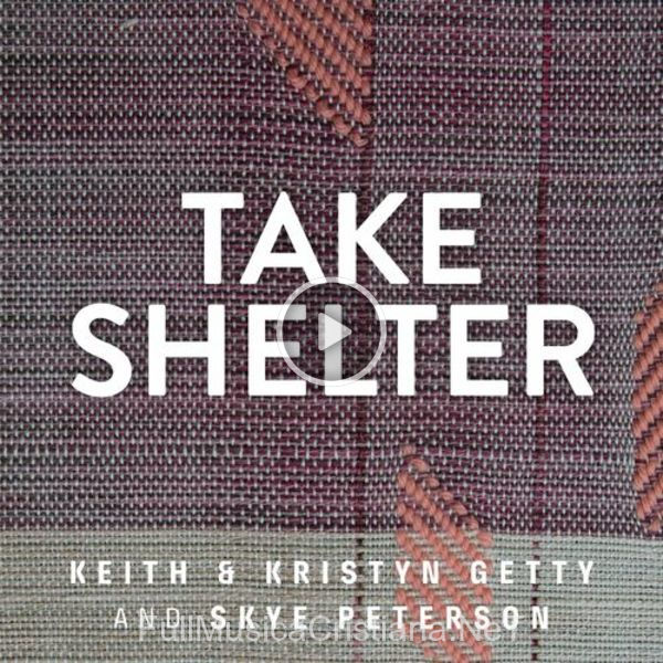 ▷ Take Shelter de Keith & Kristyn Getty 🎵 Canciones del Album Take Shelter