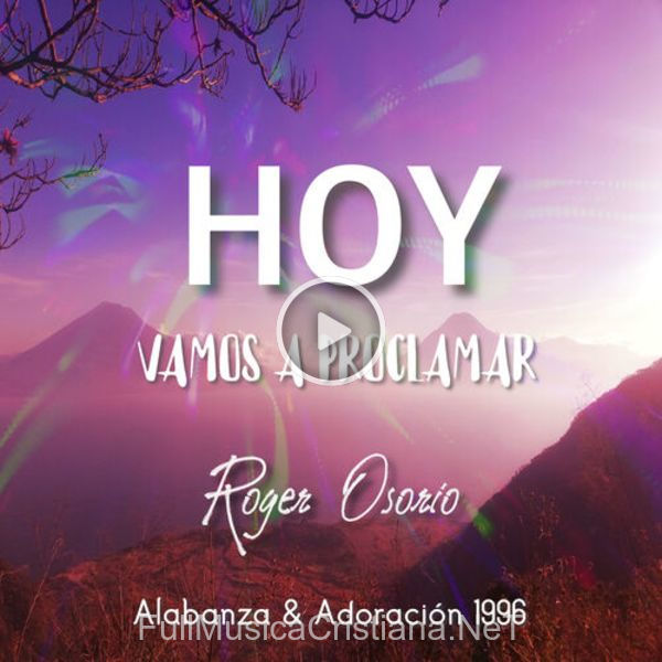 ▷ Hoy Vamos A Proclamar de Roger Osorio 🎵 Canciones del Album Hoy Vamos A Proclamar