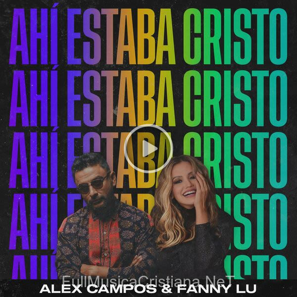 ▷ Ahí Estaba Cristo de Alex Campos 🎵 Canciones del Album Ahí Estaba Cristo