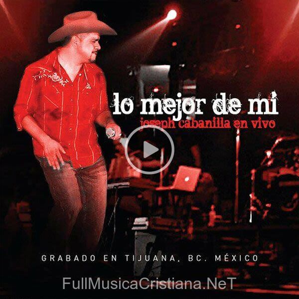 ▷ Lo Mejor De Mi En Vivo de Joseph Cabanilla 🎵 Canciones del Album Lo Mejor De Mi En Vivo