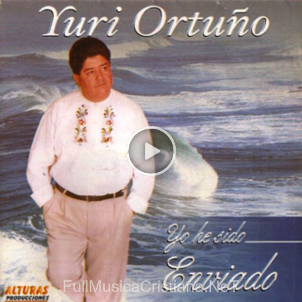 ▷ Yo He Sido Enviado de Yuri Ortuño 🎵 Canciones del Album Yo He Sido Enviado