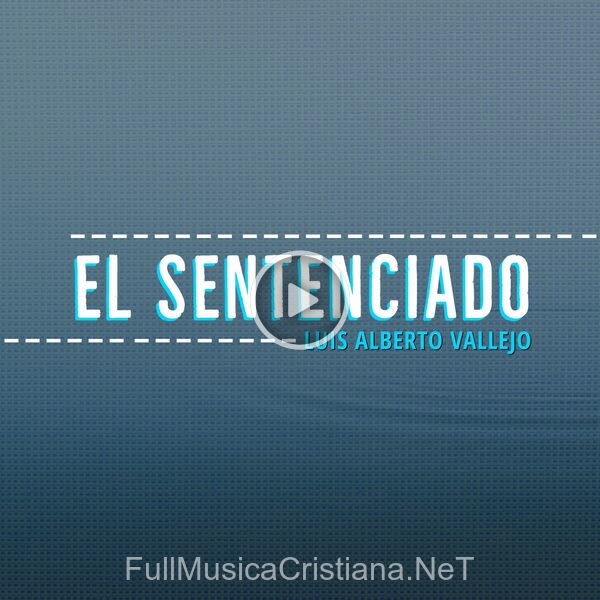 ▷ El Sentenciado de Luis Alberto Vallejo 🎵 Canciones del Album El Sentenciado