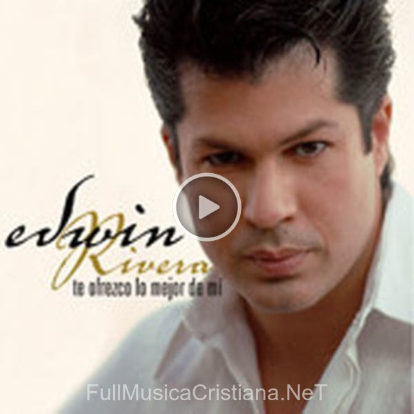 ▷ Necesito Tu Presencia de Edwin Rivera 🎵 del Álbum Te Ofrezco Lo Mejor De Mi