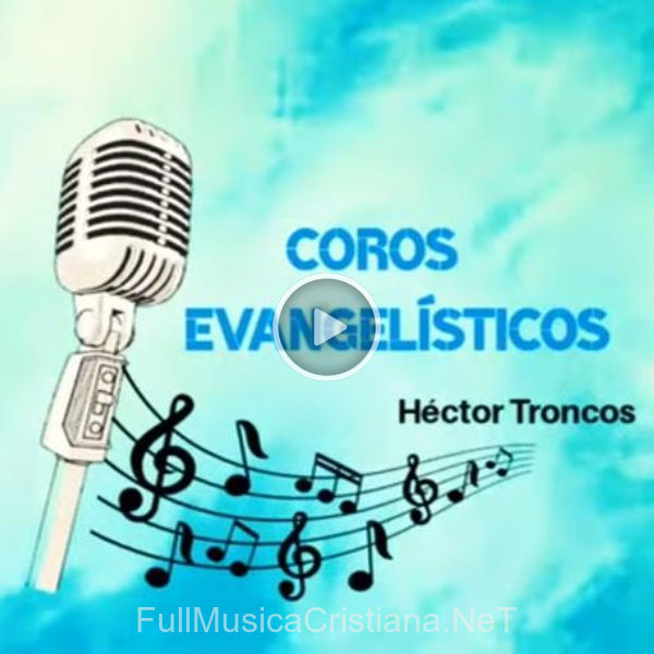 ▷ Coros Evangelisticos de Hector Troncos 🎵 del Álbum Coros Evangelisticos