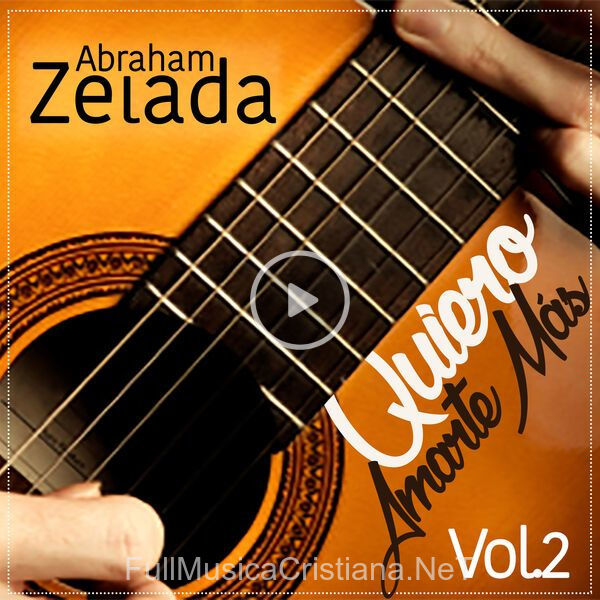 ▷ Te Amo Jesús de Abraham Zelada 🎵 del Álbum Quiero Amarte Mas, Vol. 2