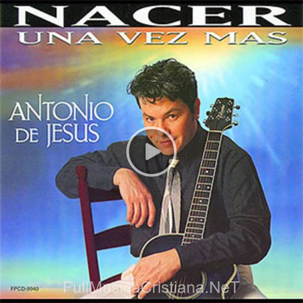▷ Mi Pensamiento Eres Tu de Antonio de Jesus 🎵 del Álbum Nacer Una Vez Mas