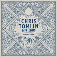 Chris Tomlin & Friends: Summer Ep
