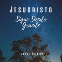 Jesucristo Sigue Siendo Grande