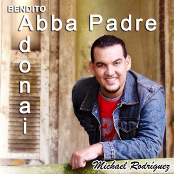 ▷ Bendito Abba Padre Adonnai de Michael Rodriguez ? del Álbum Bendito Abba  Padre Adonai (Ed. Especial)