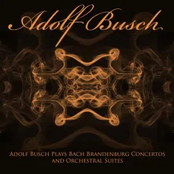 Adolf Busch Plays Bach Brandenburg Concertos and Orchestral Suites