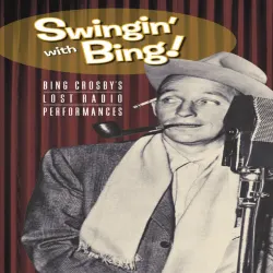 Swingin' with Bing! - Bing Crosby's Lost Radio Performances