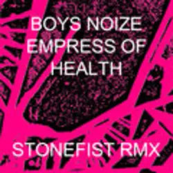 STONEFIST - BOYS NOIZE x HEALTH x EMPRESS OF :: STONEFIST RMX