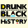 Drunk Black History