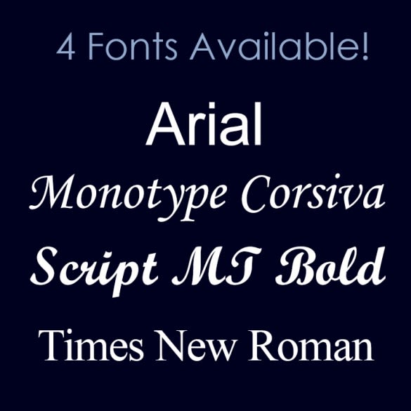 Select From Four Available Fonts | Choose Arial, Monotype Corsiva, Script, or Times New Roman