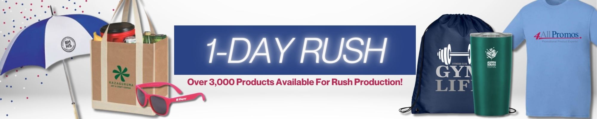 1-Day Rush. Over 3,000 Products Available For Rush Production!