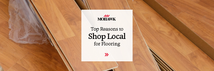 Top Reasons to Shop Local for Flooring Top Reasons to Shop Local for Flooring