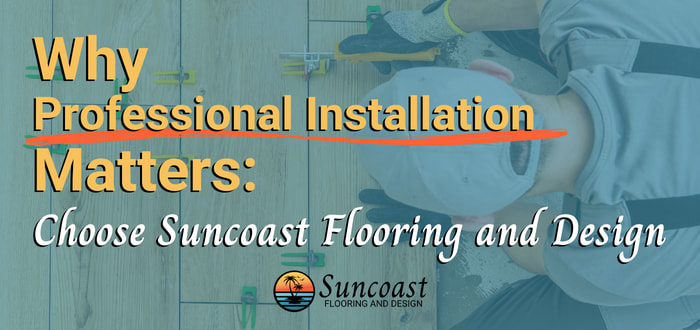 Why professional installation matters: Choose Suncoast Flooring and Design