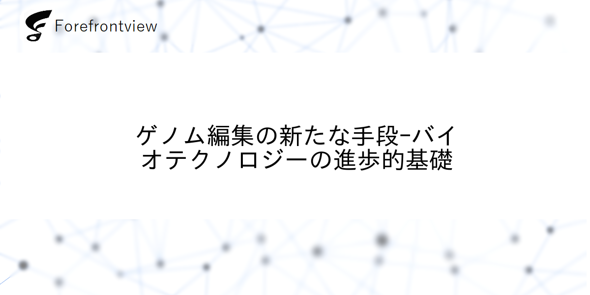ゲノム編集の新たな手段-バイオテクノロジーの進歩的基礎