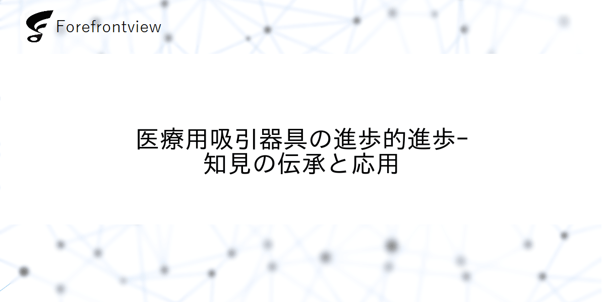 医療用吸引器具の進歩的進歩-知見の伝承と応用
