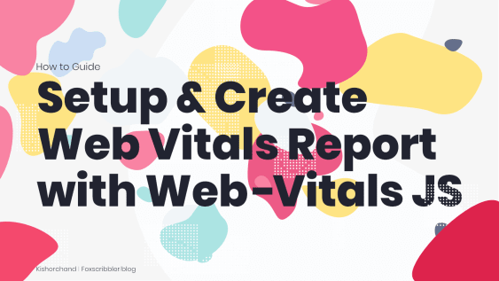 Learn How to monitor your website Core Web Vitats with Web-vitals.js libraries