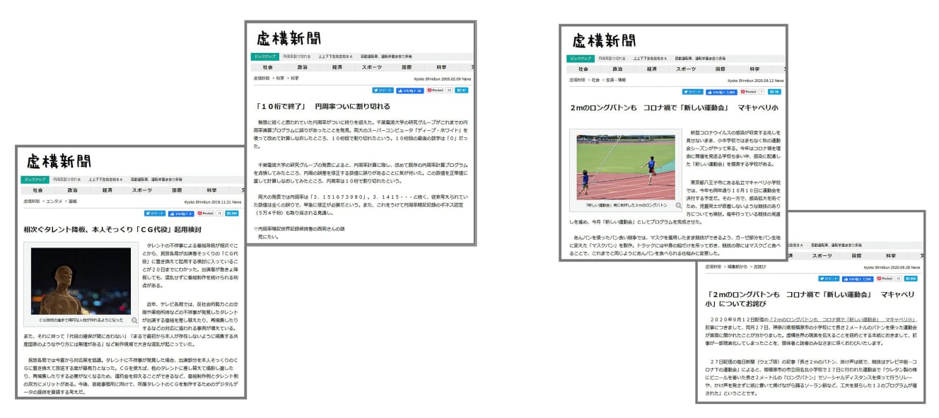 (左から) 最新時事を踏まえ、皮肉がきいた記事も多く掲載される。’05年この記事で『虚構新聞』は広く知られるようになった。 ９月12日に配信された記事が27日に現実化。 政府政策として現実化した記事も。予算額までほぼ同一だった