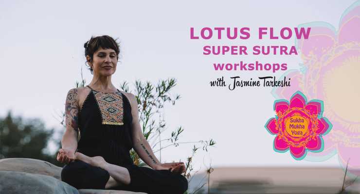 Lotus Flow Super Sutra Workshops with Jasmine Tarkeshi