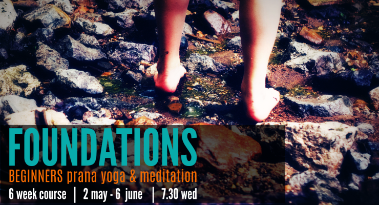 FOUNDATIONS :::  6wk Beginners Prana Yoga & Meditation Course