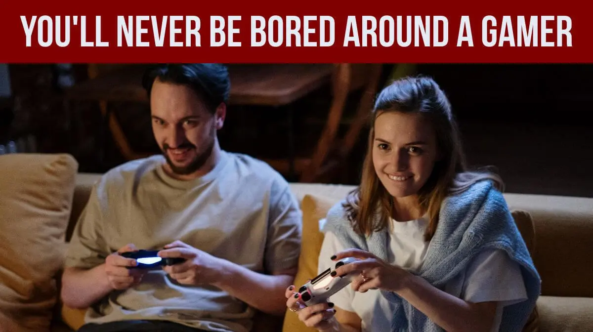 date a gamer and never be bored