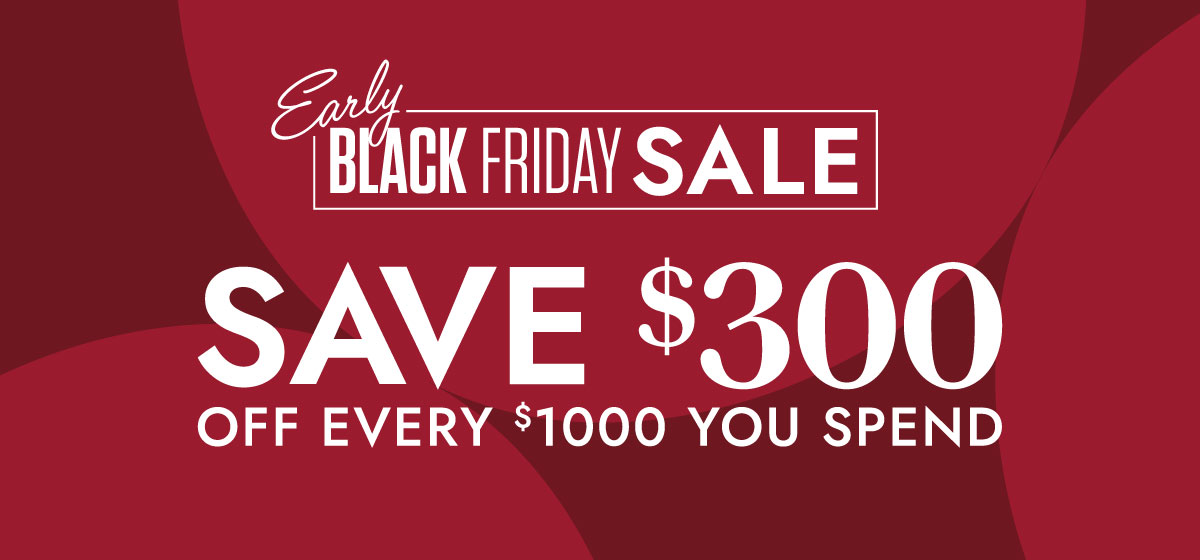 Early Black Friday Sale. Save $300 off every $1000 you spend.