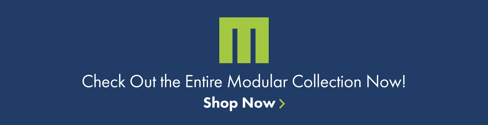 Check Out the Entire Modular Collection Now