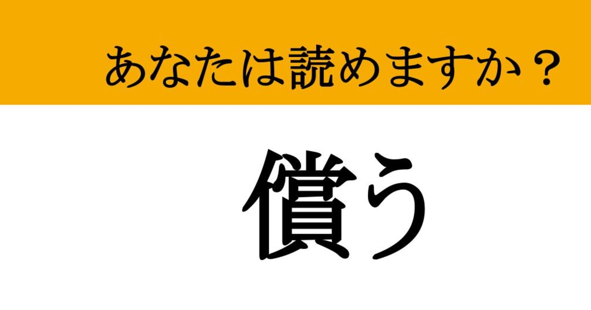 【難読漢字】「償う」って読めますか？ 過去の過ちに向き合うとき....（現代ビジネス編集部） | 現代ビジネス | 講談社
