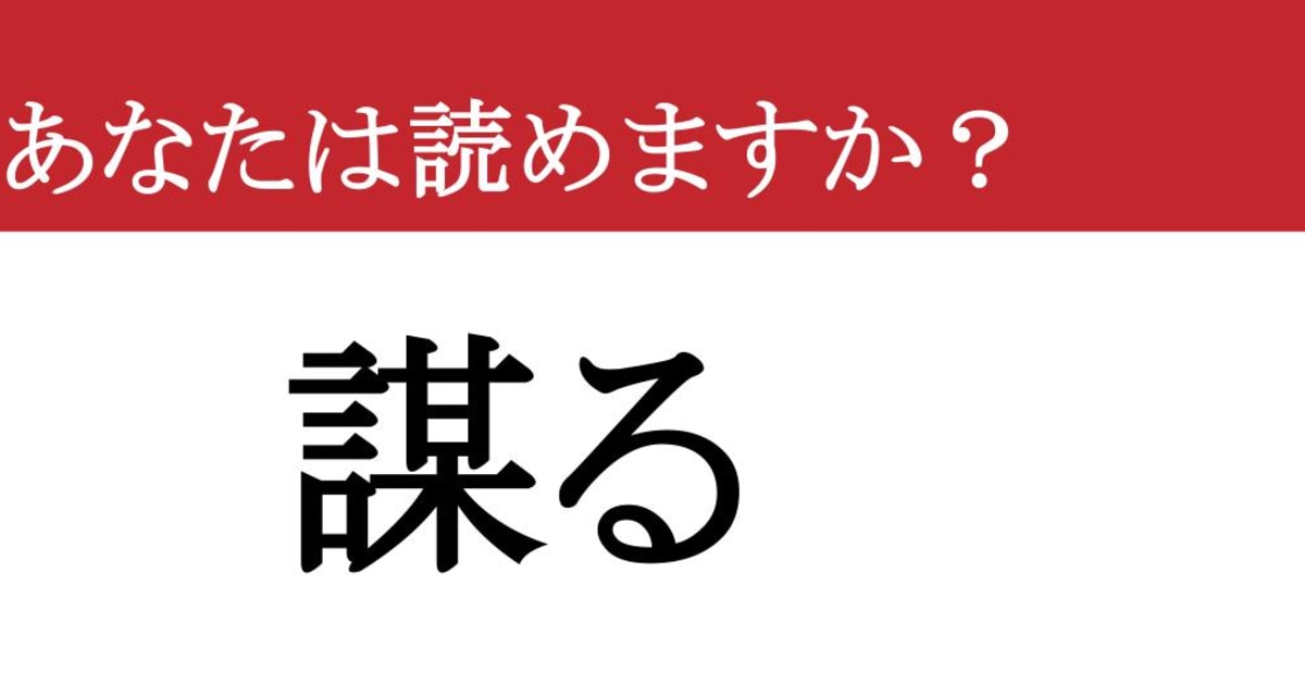 【難読漢字】「謀る」って読めますか？「〇〇〇る」の4文字です！（現代ビジネス編集部） | 現代ビジネス | 講談社