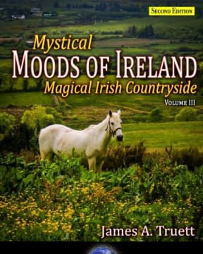 Mystical Moods of Ireland, Vol. III: Magical Irish Countryside (Second Edition) (Volume 3), by James A. Truett