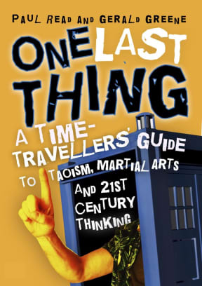 One Last Thing: A Time-Travellers Guide to Taoism, Martial Arts and 21st Century Thinking, by Paul Read & Gerald Greene