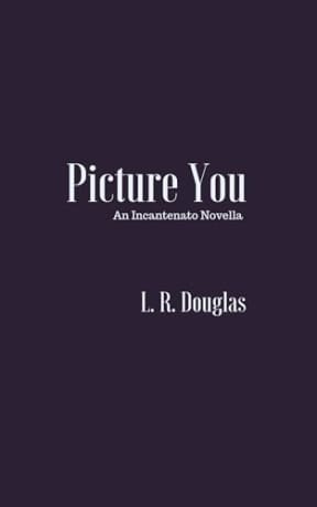 Picture You: An Incantenato Novella (The Incantenato Series), by L.R. Douglas